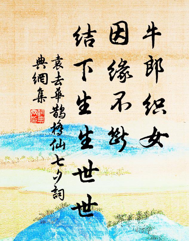 袁去华牛郎织女，因缘不断，结下生生世世书法作品欣赏