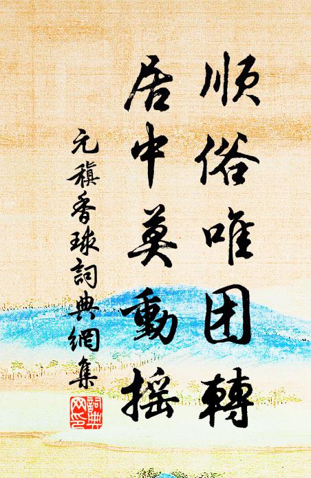 元稹顺俗唯团转，居中莫动摇书法作品欣赏
