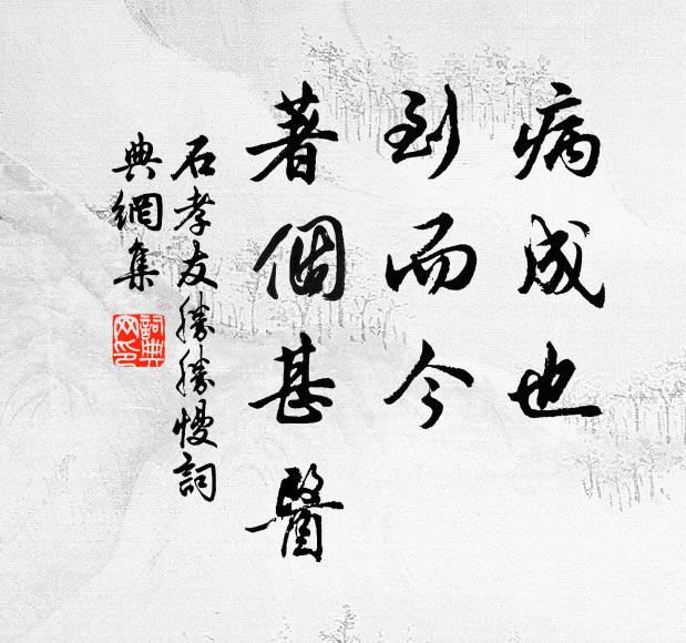 石孝友病成也，到而今、著个甚医书法作品欣赏