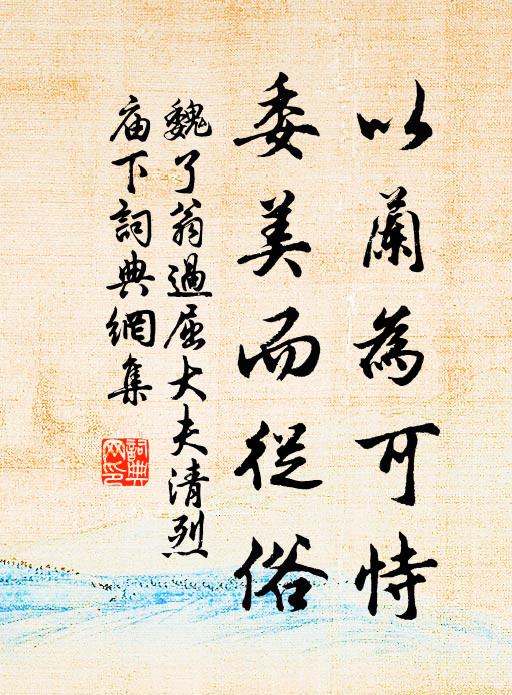 魏了翁以兰为可恃，委美而从俗书法作品欣赏