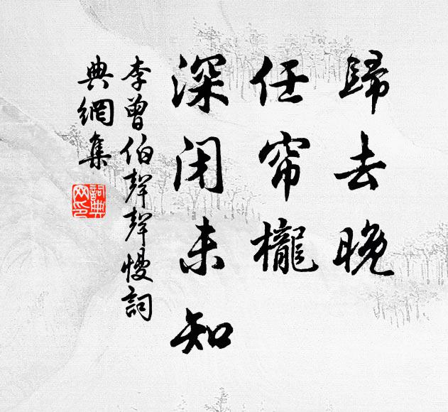 李曾伯归去晚，任帘栊、深闭未知书法作品欣赏