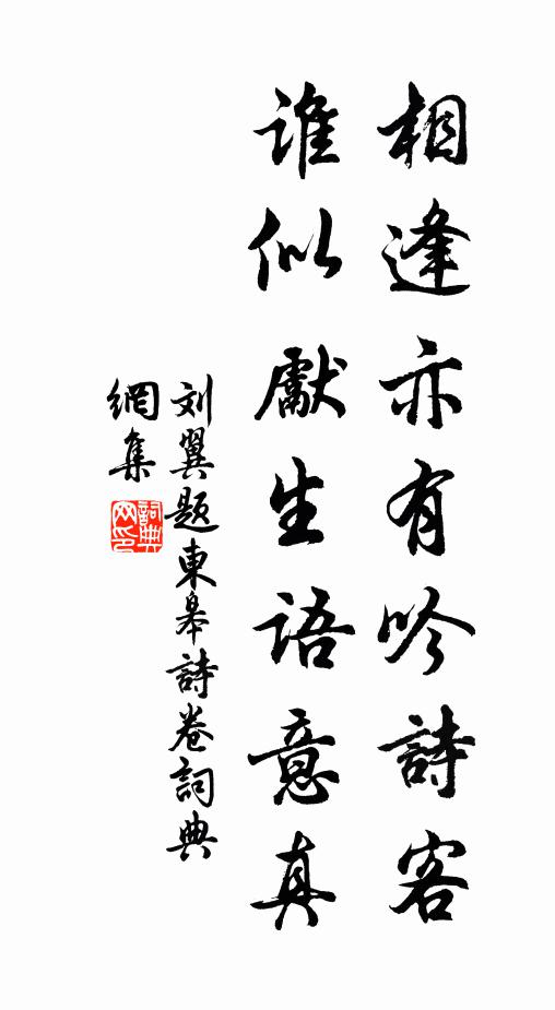 刘翼相逢亦有吟诗客，谁似先生语意真书法作品欣赏