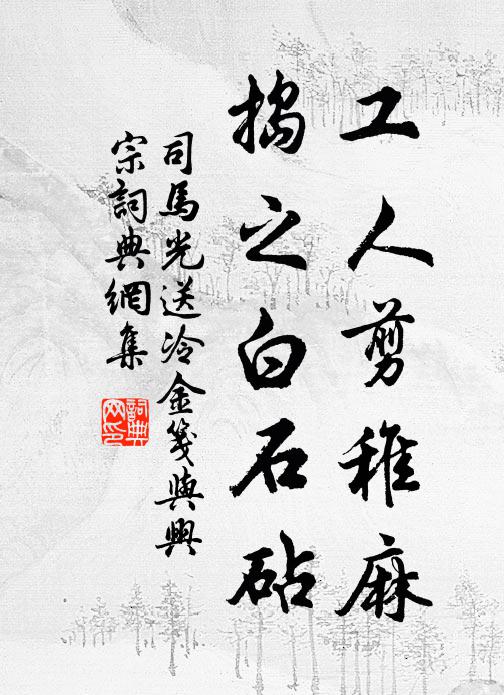 司马光工人剪稚麻，捣之白石砧书法作品欣赏