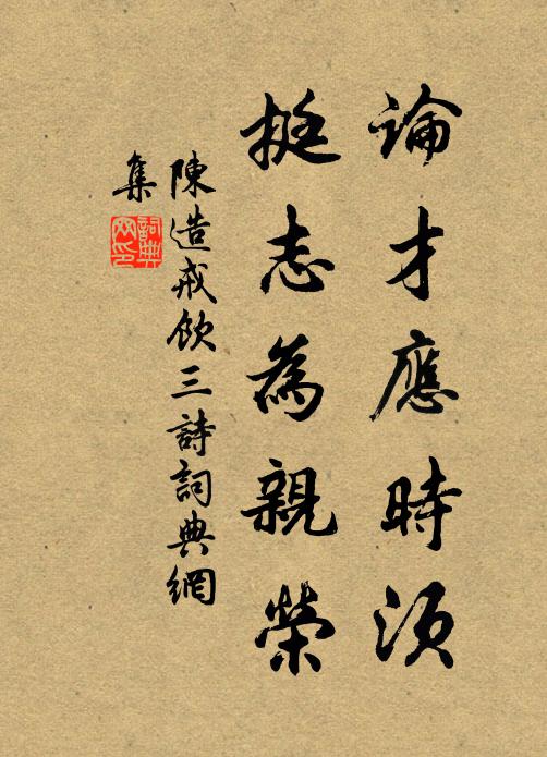 陈造论才应时须，挺志为亲荣书法作品欣赏