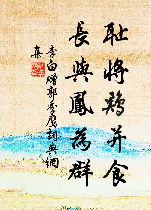李白耻将鸡并食，长与凤为群书法作品欣赏