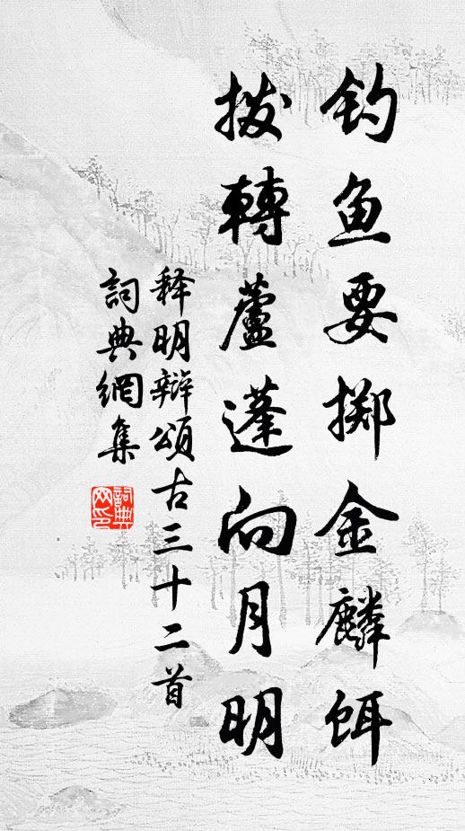 释明辩钓鱼要掷金麟饵，拨转芦蓬向月明书法作品欣赏