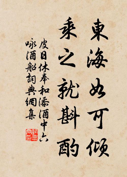 皮日休东海如可倾，乘之就斟酌书法作品欣赏
