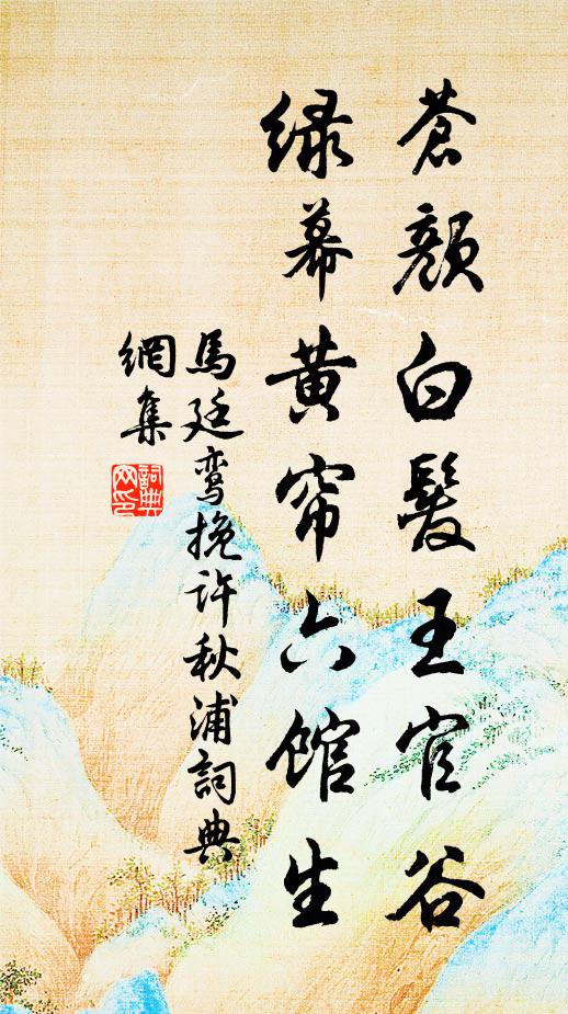 马廷鸾苍颜白发王官谷，绿幕黄帘六馆生书法作品欣赏