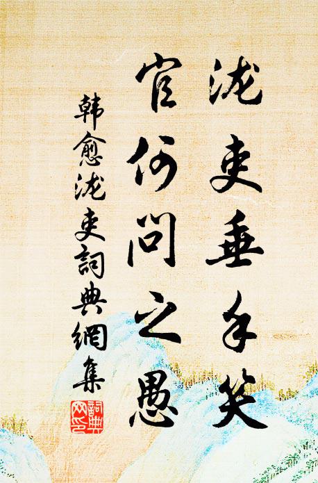 韩愈泷吏垂手笑，官何问之愚书法作品欣赏