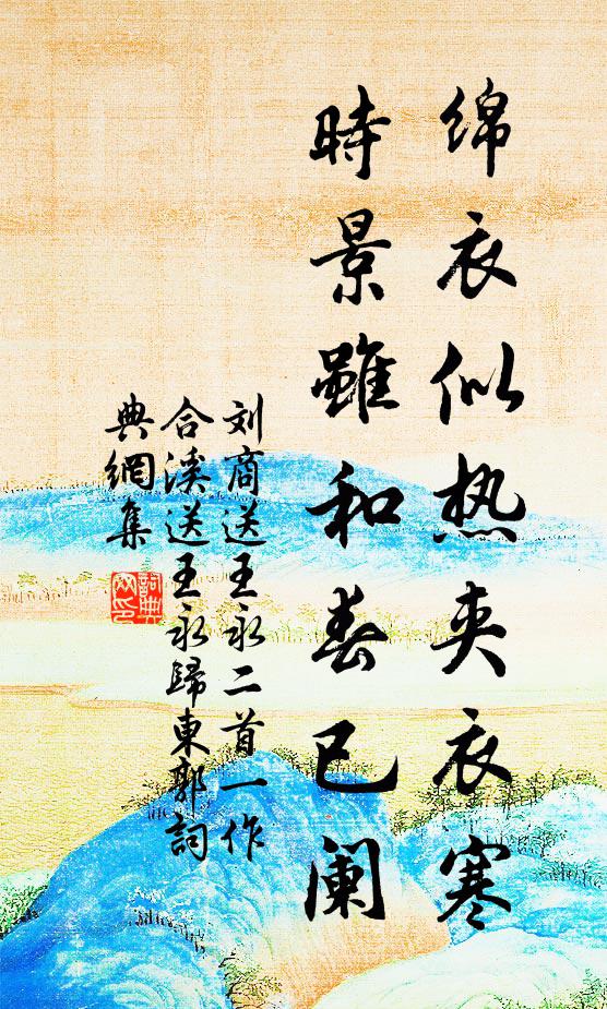 刘商绵衣似热夹衣寒，时景虽和春已阑书法作品欣赏