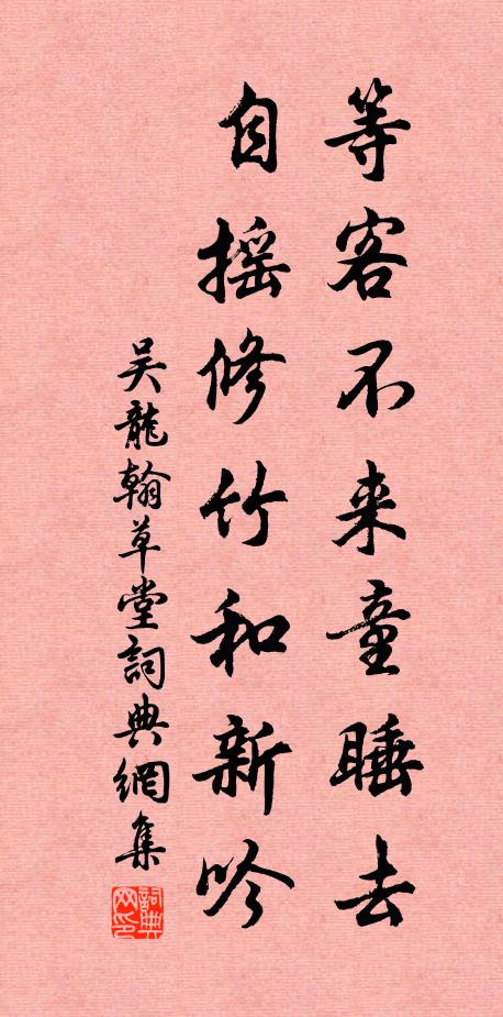 吴龙翰等客不来童睡去，自摇修竹和新吟书法作品欣赏
