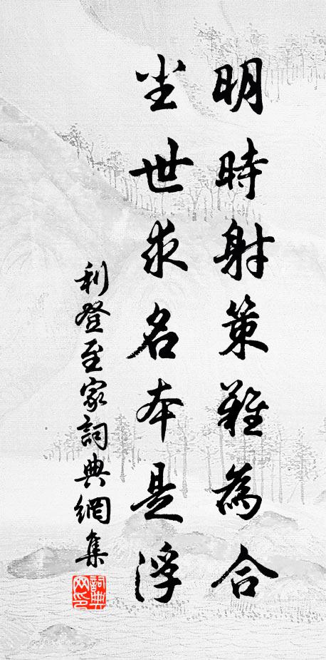 利登明时射策难为合，尘世求名本是浮书法作品欣赏