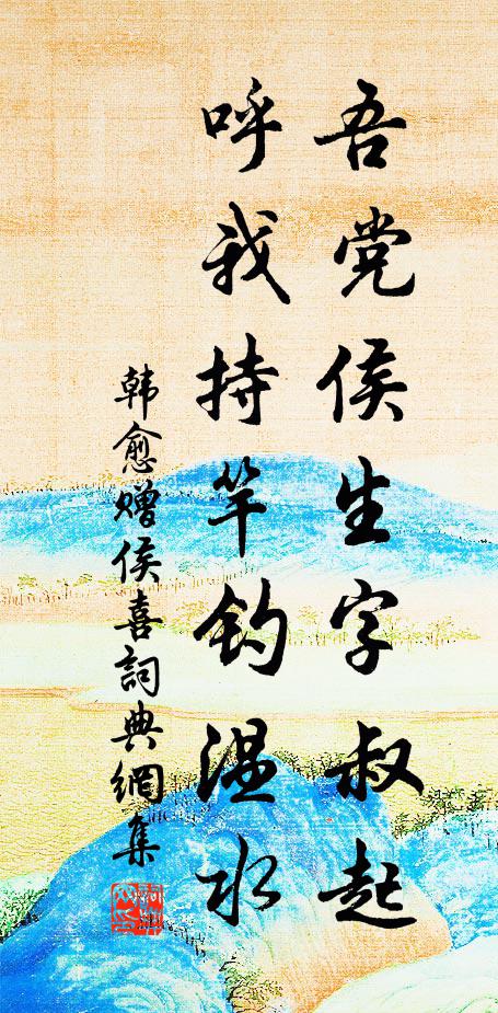 韩愈吾党侯生字叔起，呼我持竿钓温水书法作品欣赏