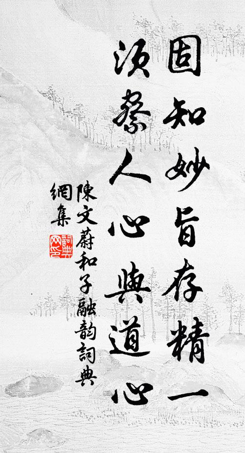 陈文蔚固知妙旨存精一，须察人心与道心书法作品欣赏