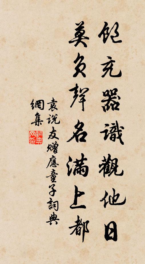 袁说友饱充器识观他日，莫负声名满上都书法作品欣赏