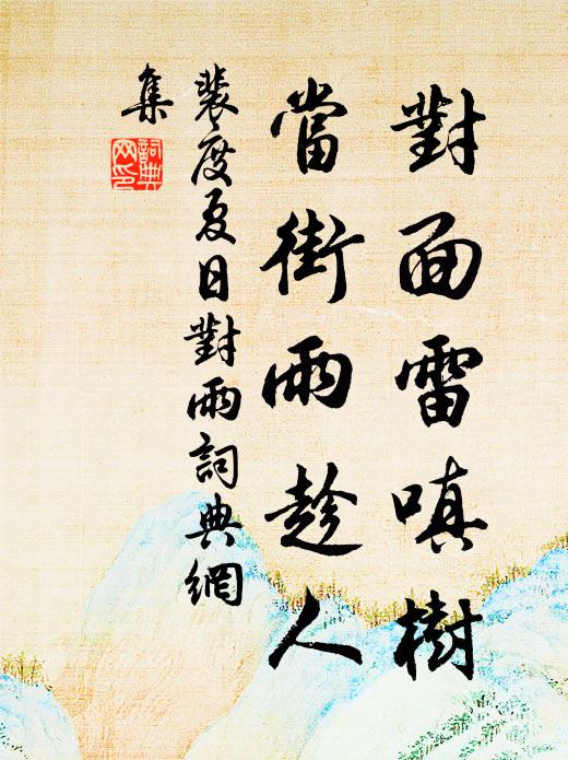 裴度对面雷嗔树，当街雨趁人书法作品欣赏