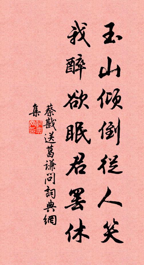 蔡戡玉山倾倒从人笑，我醉欲眠君罢休书法作品欣赏