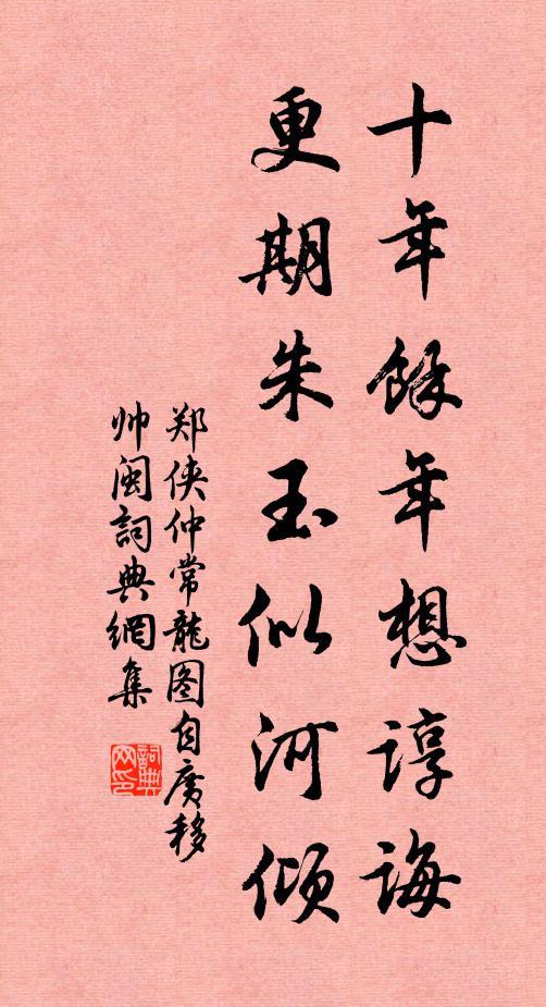 郑侠十年余年想谆诲，更期朱玉似河倾书法作品欣赏