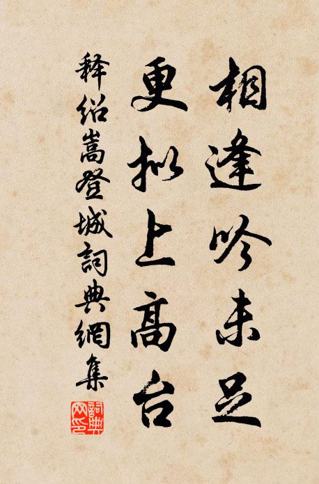 释绍嵩相逢吟未足，更拟上高台书法作品欣赏